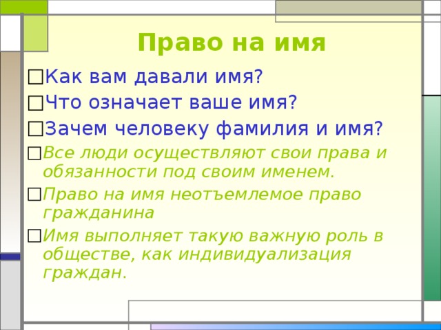 Право на имя Как вам давали имя? Что означает ваше имя? Зачем человеку фамилия и имя? Все люди осуществляют свои права и обязанности под своим именем. Право на имя неотъемлемое право гражданина Имя выполняет такую важную роль в обществе, как индивидуализация граждан. 