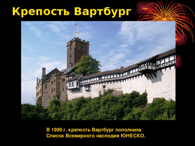 Крепость Вартбург    В 1999 г. крепость Вартбург пополнила  Список Всемирного наследия ЮНЕСКО. 