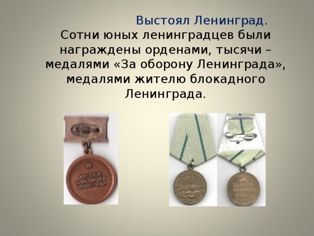  Выстоял Ленинград.  Сотни юных ленинградцев были награждены орденами, тысячи – медалями «За оборону Ленинграда», медалями жителю блокадного Ленинграда. 