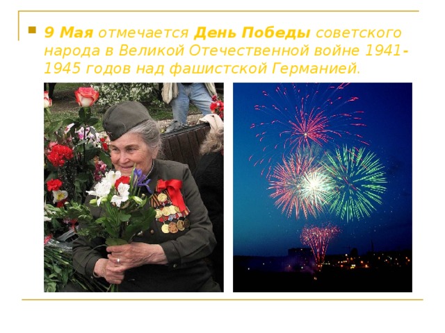 9 Мая  отмечается  День Победы советского народа в Великой Отечественной войне 1941-1945 годов над фашистской Германией.    