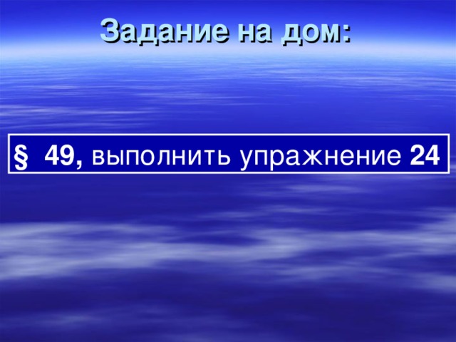 Задание на дом: § 49, выполнить  упражнение 24 