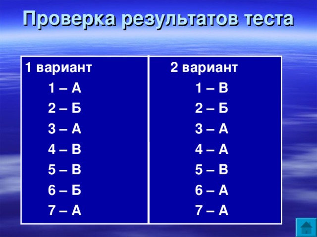 Проверка результатов теста 1 вариант 2 вариант  1 – А 1 – В  2 – Б 2 – Б  3 – А 3 – А  4 – В 4 – А  5 – В 5 – В  6 – Б 6 – А  7 – А 7 – А 