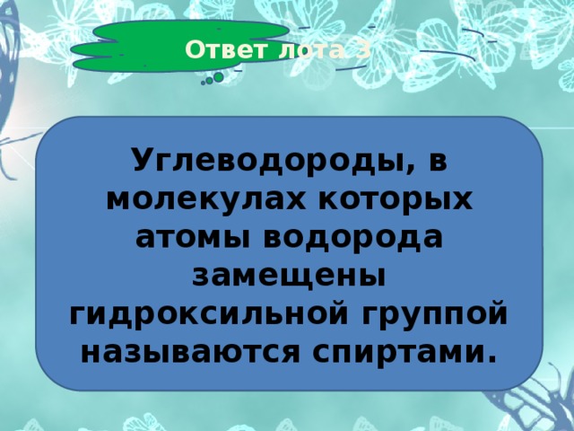 Ответ лота 3 Углеводороды, в молекулах которых атомы водорода замещены гидроксильной группой называются спиртами. 