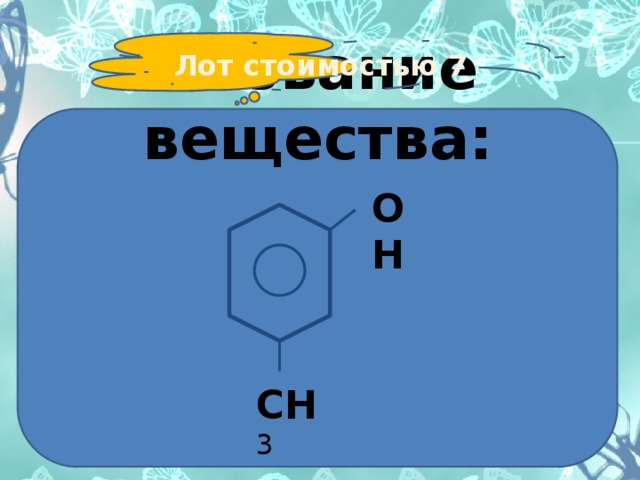 Лот стоимостью 7    Название вещества:  ОН СН 3 