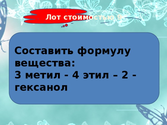 Лот стоимостью 9 Составить формулу вещества: 3 метил - 4 этил – 2 - гексанол 