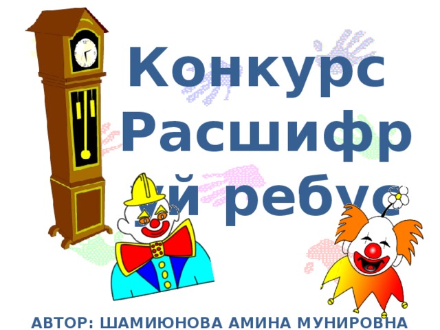 Конкурс  Расшифруй ребус АВТОР: ШАМИЮНОВА АМИНА МУНИРОВНА 
