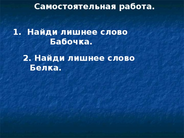 Самостоятельная работа.  1. Найди лишнее слово  Бабочка.   2. Найди лишнее слово  Белка. 