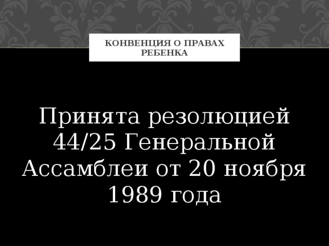 Конвенция о правах ребенка Принята резолюцией 44/25 Генеральной Ассамблеи от 20 ноября 1989 года 