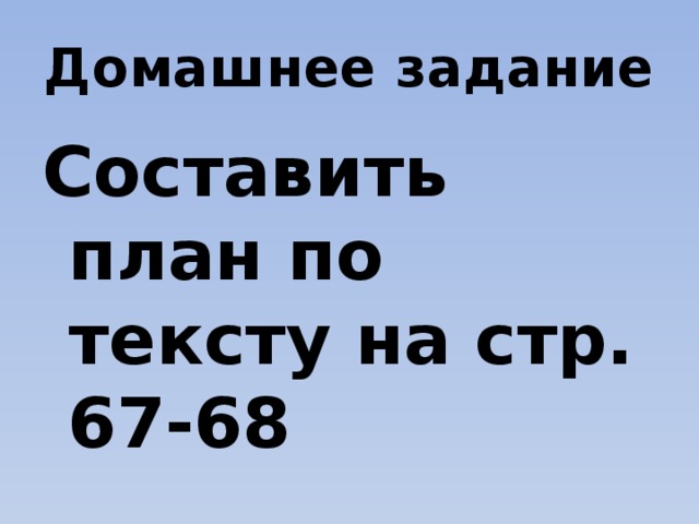 Домашнее задание Составить план по тексту на стр. 67-68 