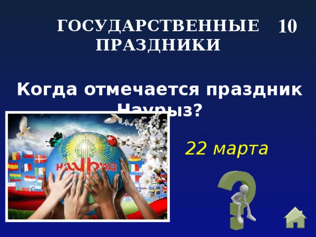 10 ГОСУДАРСТВЕННЫЕ ПРАЗДНИКИ Когда отмечается праздник Наурыз? 22 марта 