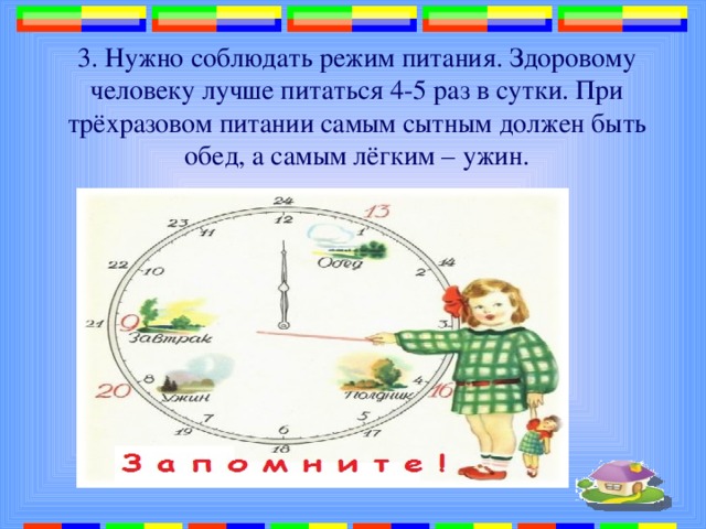 3. Нужно соблюдать режим питания. Здоровому человеку лучше питаться 4-5 раз в сутки. При трёхразовом питании самым сытным должен быть обед, а самым лёгким – ужин.  