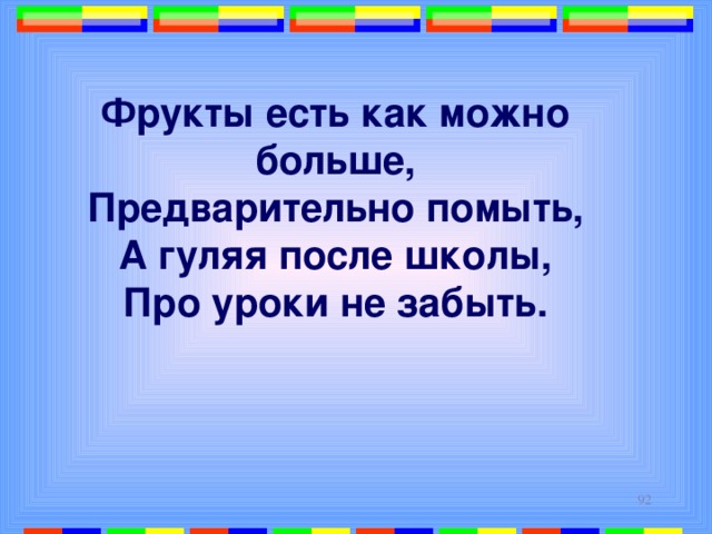 Фрукты есть как можно больше, Предварительно помыть, А гуляя после школы, Про уроки не забыть.  