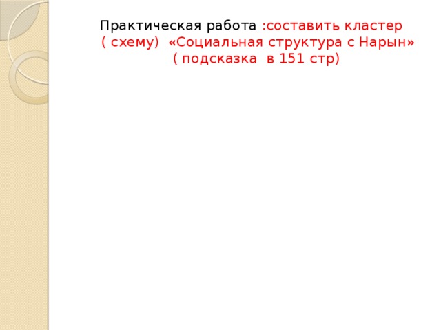 Практическая работа :составить кластер  ( схему) «Социальная структура с Нарын» ( подсказка в 151 стр) 