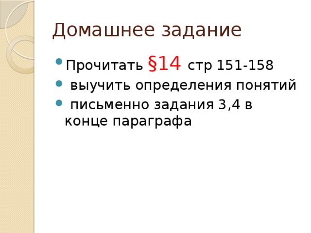 Домашнее задание Прочитать §14 стр 151-158  выучить определения понятий  письменно задания 3,4 в конце параграфа 