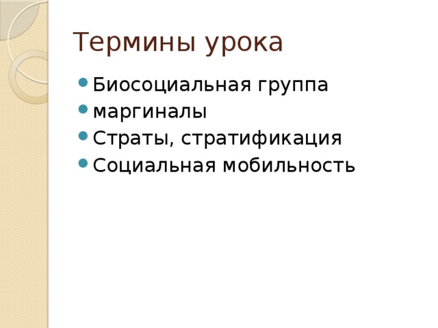 Термины урока Биосоциальная группа маргиналы Страты, стратификация Социальная мобильность  