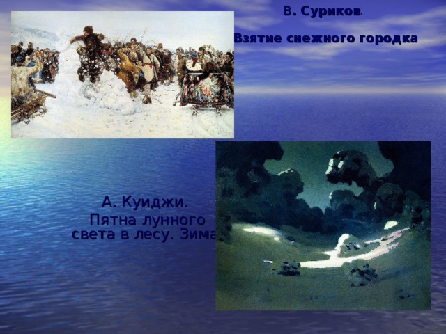 В . Суриков .    Взятие снежного городка  А. Куиджи.  Пятна лунного света в лесу. Зима 