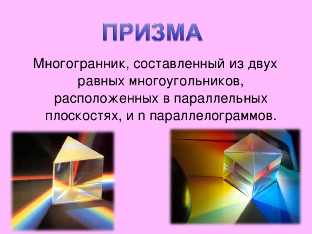 Многогранник, составленный из двух равных многоугольников, расположенных в параллельных плоскостях, и n параллелограммов. 
