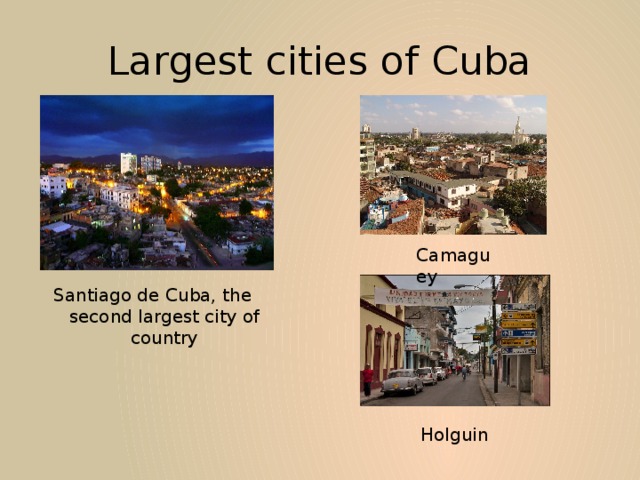 Largest cities of Cuba Camaguey Santiago de Cuba, the second largest city of country Holguin 