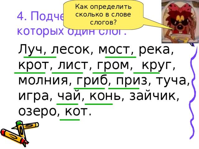 Как определить сколько в слове слогов? 4. Подчеркни слова, у которых один слог.   Луч, лесок, мост, река, крот, лист, гром, круг, молния, гриб, приз, туча, игра, чай, конь, зайчик, озеро, кот. 