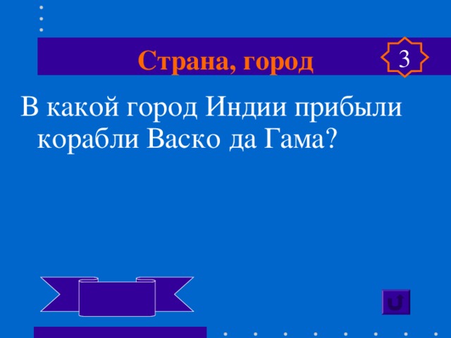 Страна, город 3 В какой город Индии прибыли корабли Васко да Гама?  Каликут  