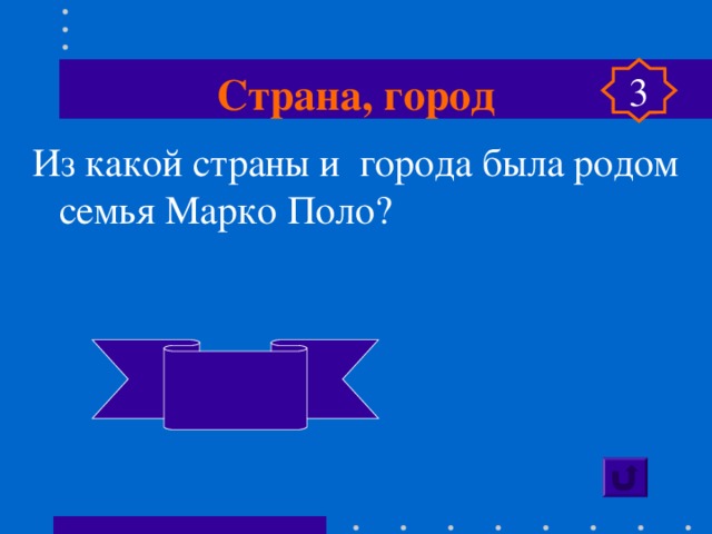 Страна, город 3 Из какой страны и города была родом семья Марко Поло?    Италия, Венеция 