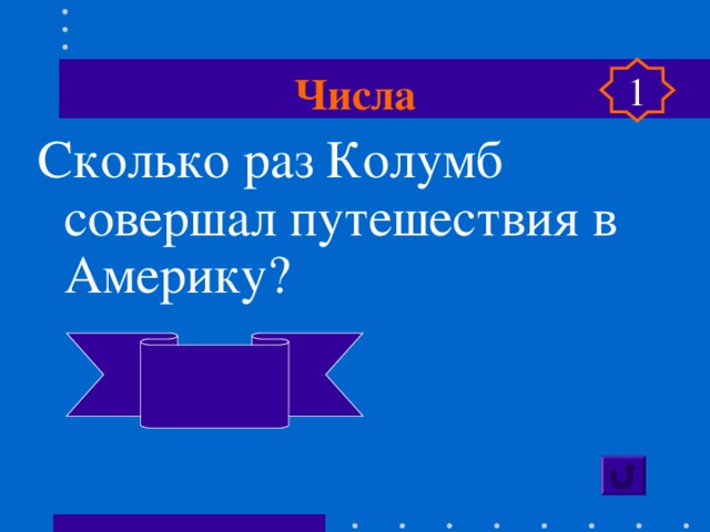 Числа 1 Сколько раз Колумб совершал путешествия в Америку?  четыре 