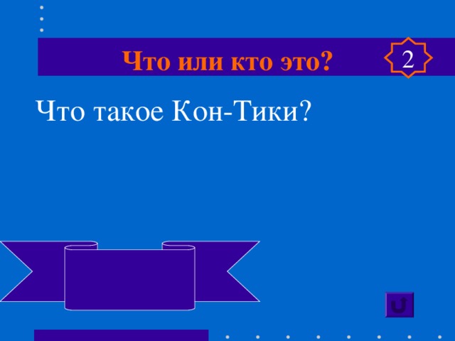 Что или кто это? 2 Что такое Кон-Тики? Плот, пересекший Тихий океан 