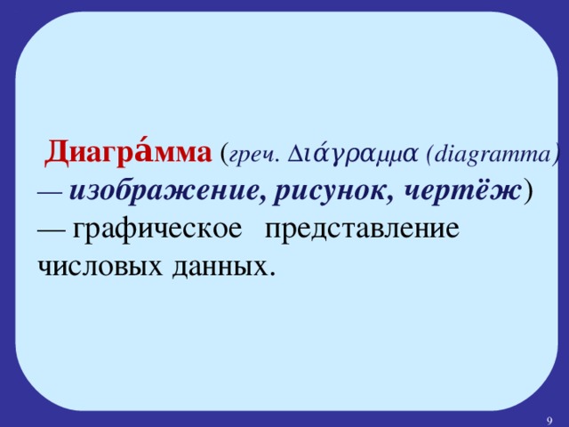     Диагра́мма   ( греч. Διάγραμμα (diagramma ) —  изображение, рисунок, чертёж ) — графическое  представление числовых данных.  