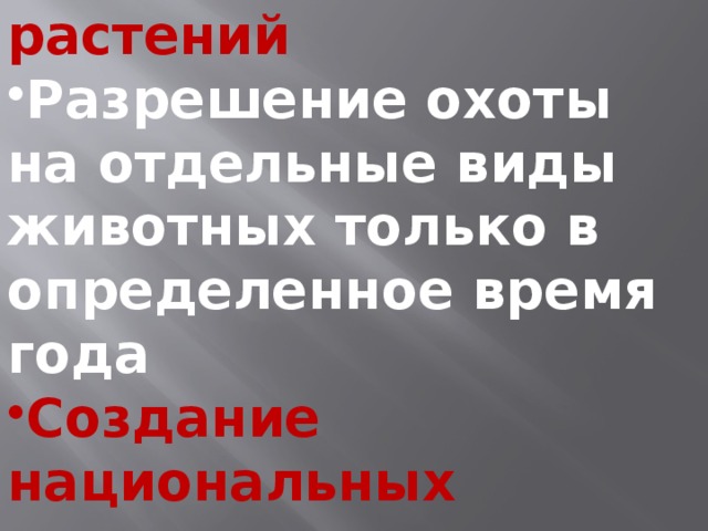 Создание Красной книги животных и растений Разрешение охоты на отдельные виды животных только в определенное время года Создание национальных парков и заповедников 