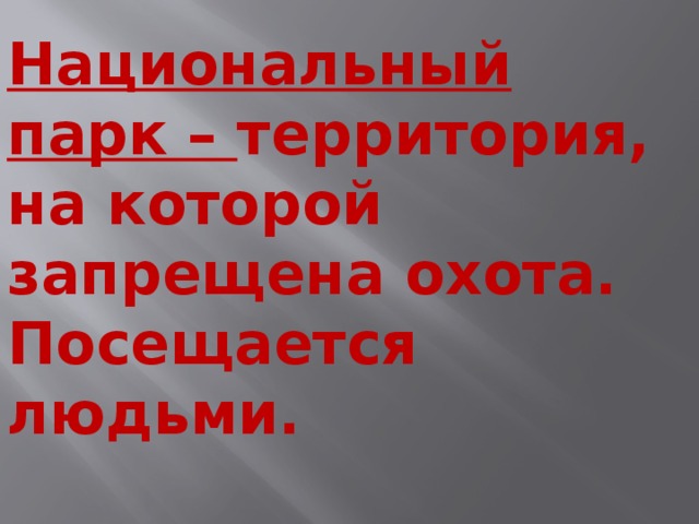 Национальный парк – территория, на которой запрещена охота. Посещается людьми. 