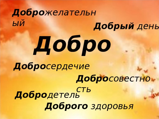 Добро желательный   Добрый день Добро Добро сердечие Добро совестность   Добро детель Доброго здоровья 