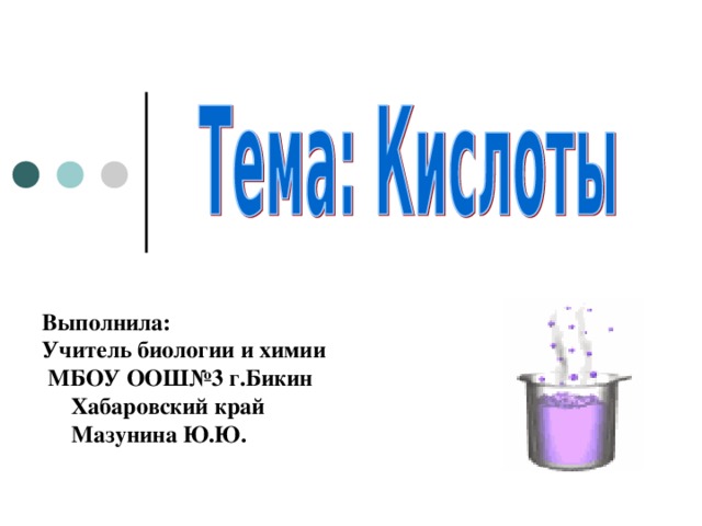 Выполнила: Учитель биологии и химии  МБОУ ООШ№3 г.Бикин  Хабаровский край  Мазунина Ю.Ю.  