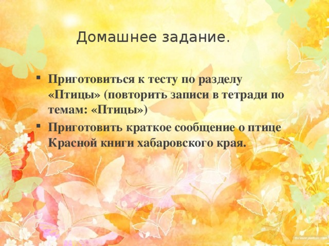 Домашнее задание. Приготовиться к тесту по разделу «Птицы» (повторить записи в тетради по темам: «Птицы») Приготовить краткое сообщение о птице Красной книги хабаровского края.   