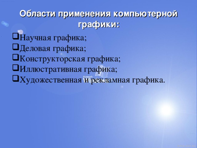 Области применения компьютерной графики: Научная графика; Деловая графика; Конструкторская графика; Иллюстративная графика; Художественная и рекламная графика.  