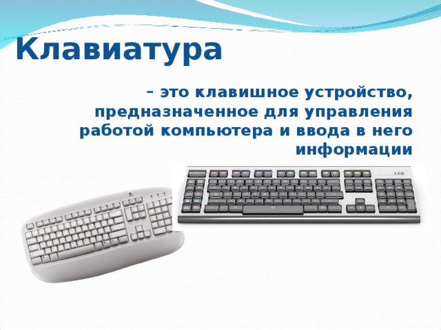 Клавиатура – это клавишное устройство, предназначенное для управления работой компьютера и ввода в него информации  