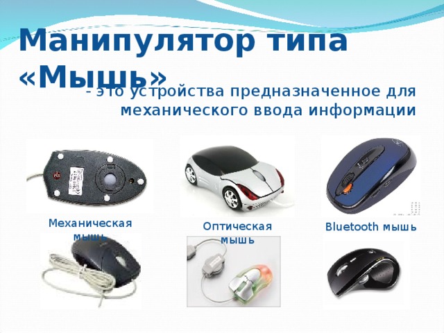 Манипулятор типа «Мышь» - это устройства предназначенное для механического ввода информации Механическая мышь Оптическая мышь Bluetooth мышь 