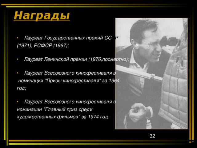 Награды Лауреат Государственных премий СС СР (1971), РСФСР (1967);   Лауреат Ленинской премии (1976,посмертно);   Лауреат Всесоюзного кинофестиваля в  номинации 
