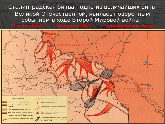 Сталинградская битва - одна из величайших битв Великой Отечественной, явилась поворотным событием в ходе Второй Мировой войны. 17 июля 1942 г. – 2 февраля 1943 г. – Сталинградская битва 