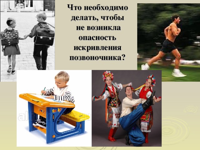 Что необходимо делать, чтобы  не возникла опасность искривления позвоночника? 