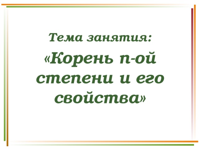 Тема занятия: «Корень n-ой степени и его свойства» 