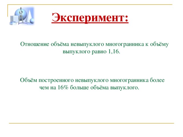 Эксперимент:  Отношение объёма невыпуклого многогранника к объёму выпуклого равно 1,16.  Объём построенного невыпуклого многогранника более чем на 16% больше объёма выпуклого. 