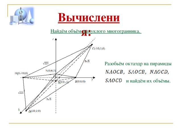 Вычисления: Найдём объём выпуклого многогранника. Разобьём октаэдр на пирамиды и найдём их объёмы. 