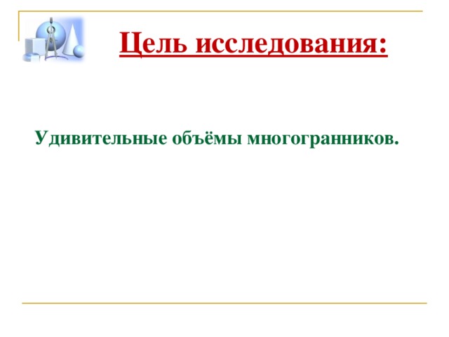 Цель исследования: Удивительные объёмы многогранников. 