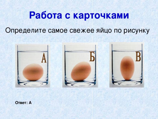 Работа с карточками Определите самое свежее яйцо по рисунку  Ответ: А 