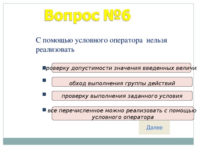 С помощью условного оператора нельзя реализовать  проверку допустимости значения введенных величин  обход выполнения группы действий   проверку выполнения заданного условия   все перечисленное можно реализовать с помощью условного оператора  