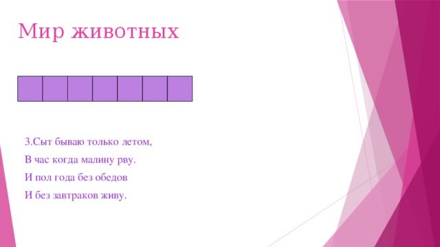 Мир животных 3.Сыт бываю только летом, В час когда малину рву. И пол года без обедов И без завтраков живу. 