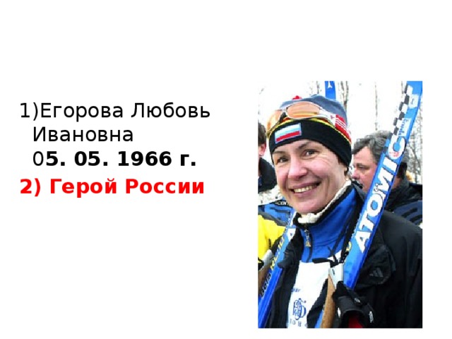 Егорова Любовь Ивановна  0 5. 05. 1966 г.  Герой России        