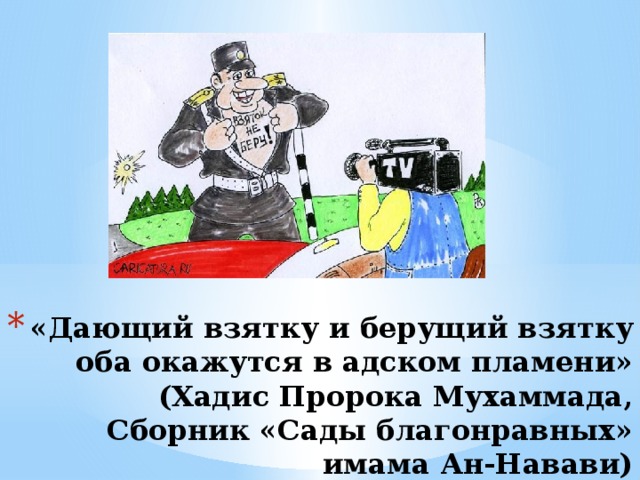 «Дающий взятку и берущий взятку оба окажутся в адском пламени»  (Хадис Пророка Мухаммада, Сборник «Сады благонравных» имама Ан-Навави)   