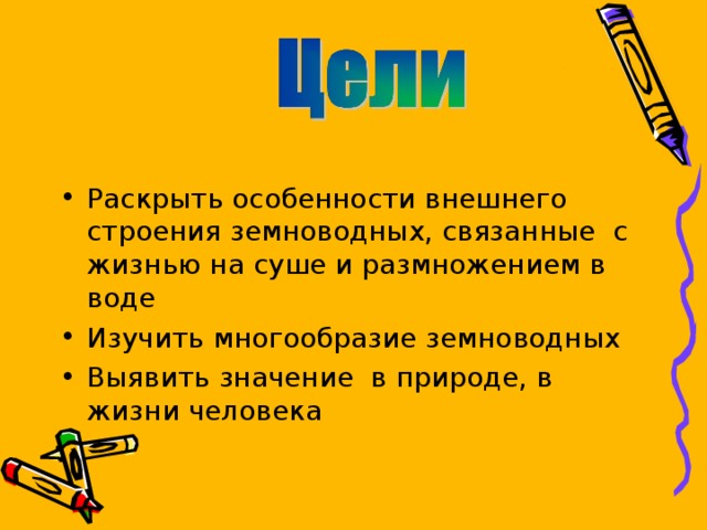 Раскрыть особенности внешнего строения земноводных, связанные с жизнью на суше и размножением в воде Изучить многообразие земноводных Выявить значение в природе, в жизни человека  