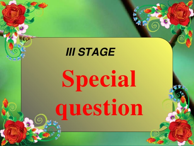 III STAGE  Special question 